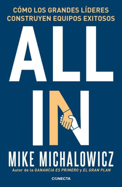 All in: Cómo los grandes líderes construyen equipos exitosos by Mike Michalowicz