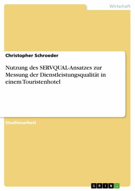Nutzung des SERVQUAL-Ansatzes zur Messung der Dienstleistungsqualität in einem Touristenhotel by Christopher Schroeder