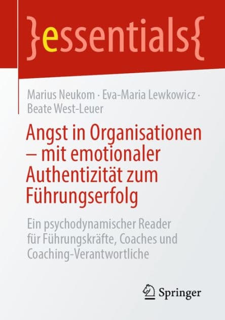 Angst in Organisationen - mit emotionaler Authentizitï¿½t zum Fï¿½hrungserfolg: Ein psychodynamischer Reader fï¿½r Fï¿½hrungskrï¿½fte, Coaches und Coaching-Verantwortliche by Marius Neukom
