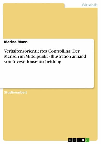 Verhaltensorientiertes Controlling: Der Mensch im Mittelpunkt - Illustration anhand von Investitionsentscheidung by Marina Mann