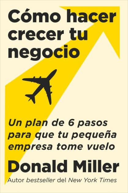 How to Grow Your Small Business  Cómo hacer crecer tu negocio (Sp. ed.): Un plan de 6 pasos para que tu pequeña empresa tome vuelo by Donald Miller