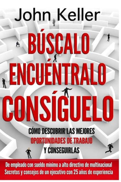 Búscalo, Encuéntralo, Consíguelo: Cómo descubrir las mejores oportunidades de trabajo y conseguirlas by John Keller