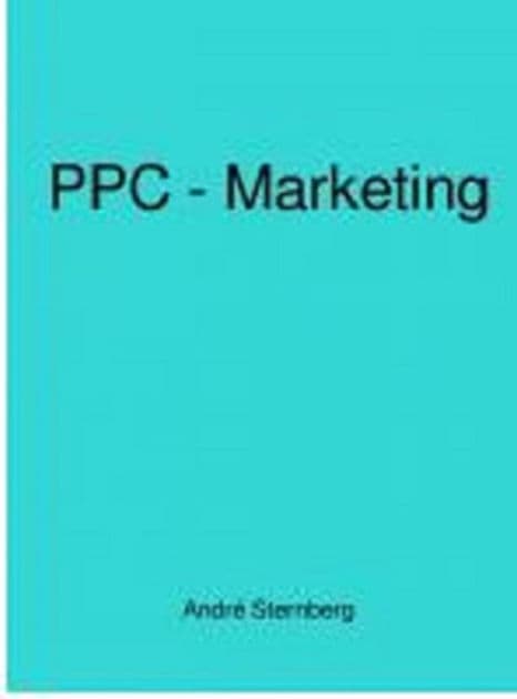 PPC - Marketing: PPC Dominanz Geheimnisse entfesslt by Andre Sternberg