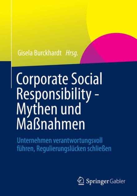 Corporate Social Responsibility - Mythen und Maï¿½nahmen: Unternehmen verantwortungsvoll fï¿½hren, Regulierungslï¿½cken schlieï¿½en by Gisela Burckhardt