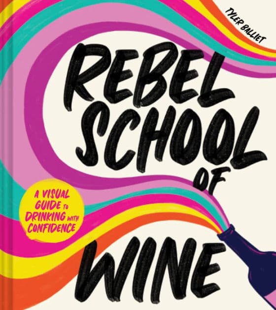 Rebel School Of Wine: A Visual Guide to Drinking with Confidence by Tyler Balliet