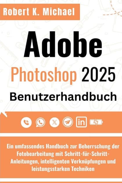 Adobe Photoshop 2025 Benutzerhandbuch: Ein umfassendes Handbuch zur Beherrschung der Fotobearbeitung mit Schritt-fï¿½r-Schritt-Anleitungen, intelligenten by Robert K. Michael