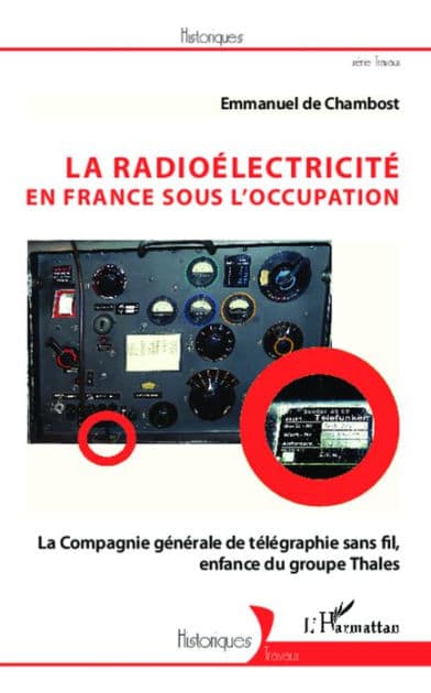 La radioélectricité en France sous l'Occupation: La Compagnie générale de télégraphie sans fil, enfance du groupe Thales by Emmanuel De Chambost
