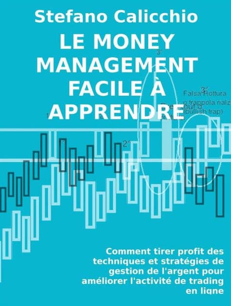 Le money management facile à apprendre: Comment tirer profit des techniques et stratégies de gestion de l'argent pour améliorer l'activité de trading en ligne by Stefano Calicchio