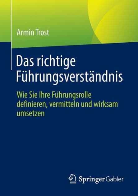 Das richtige Führungsverständnis: Wie Sie Ihre Führungsrolle definieren, vermitteln und wirksam umsetzen by Armin Trost