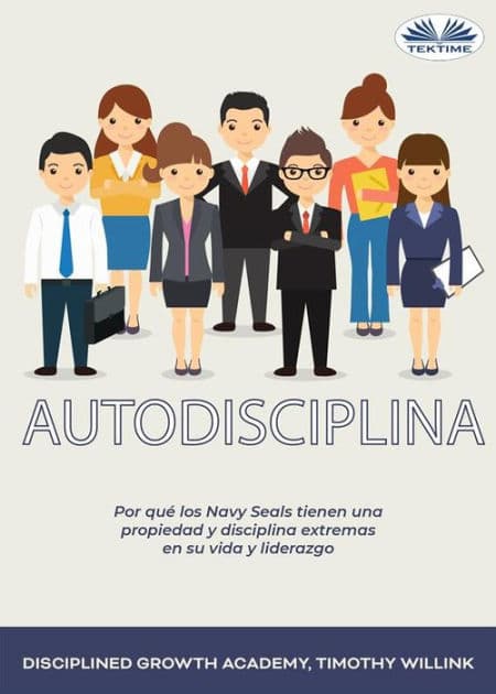 Autodisciplina: Por Qué Los Navy Seals Tienen Una Propiedad Y Disciplina Extremas En Su Vida Y Liderazgo by Disciplined Growth Academy