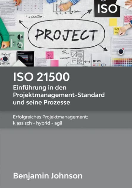 ISO 21500 - Einführung in den Projektmanagement-Standard und seine Prozesse: Erfolgreiches Projektmanagement: klassisch - hybrid - agil by Benjamin Johnson
