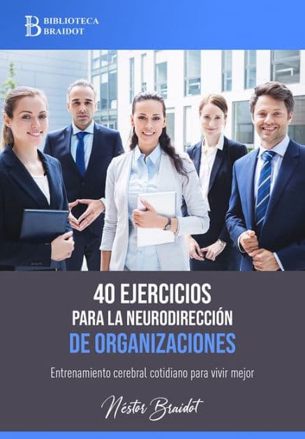 40 ejercicios para la neurodirección de organizaciones: Entrenamiento cerebral cotidiano para vivir mejor by Néstor Braidot
