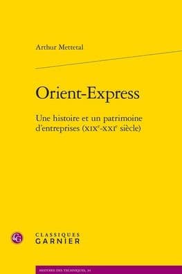 Orient-Express: Une histoire et un patrimoine d'entreprises (XIXe-XXIe siecle) by Arthur Mettetal
