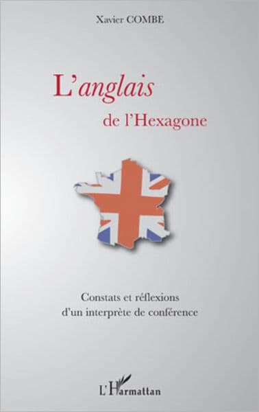 L'anglais de l'hexagone: Constats et réflexions d'un interprète de conférence by Xavier Combe