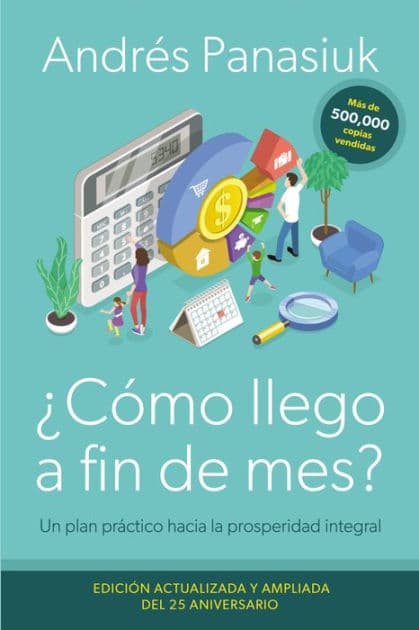¿Cómo llego a fin de mes? Edición del 25 Aniversario: Un plan práctico hacia la prosperidad integral by Andres Panasiuk