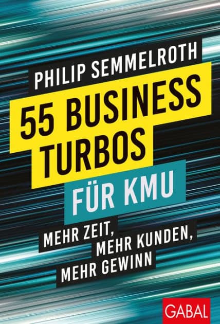 55 Business-Turbos für KMU: Mehr Zeit, mehr Kunden, mehr Gewinn by Philip Semmelroth