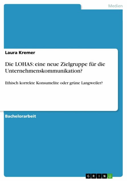 Die LOHAS: eine neue Zielgruppe für die Unternehmenskommunikation?: Ethisch korrekte Konsumelite oder grüne Langweiler? by Laura Kremer