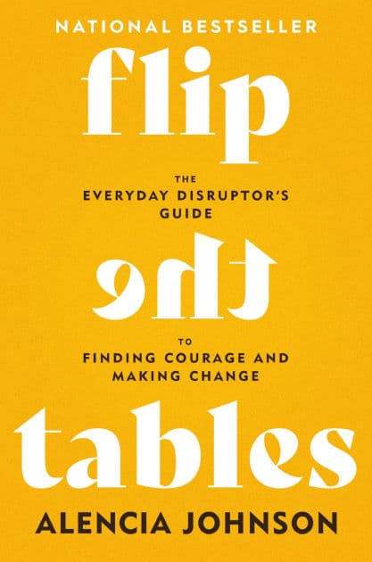 Flip the Tables: The Everyday Disruptor's Guide to Finding Courage and Making Change by Alencia Johnson