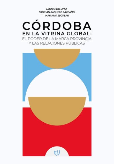 Córdoba en la vitrina global: El poder de la marca provincia y las relaciones públicas by Carlos Mariano Escobar Valverde