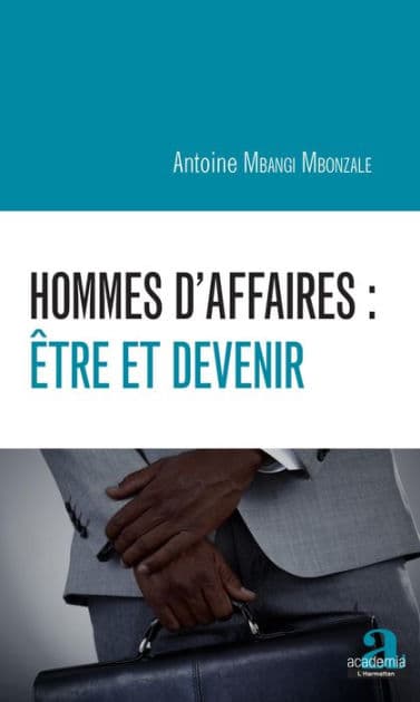 Hommes d'affaires : être et devenir by Antoine Mbangi Mbonzale