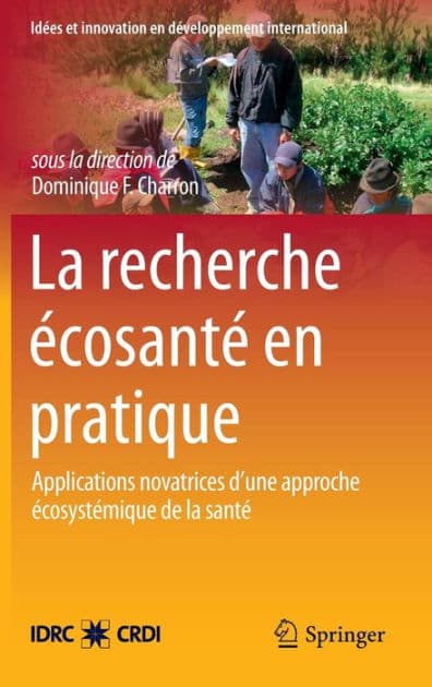 La Recherche ï¿½cosantï¿½ en pratique: Applications novatrices d'une approche ï¿½cosystï¿½mique de la santï¿½ by Dominique F. Charron
