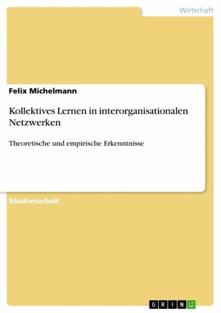 Kollektives Lernen in interorganisationalen Netzwerken: Theoretische und empirische Erkenntnisse by Felix Michelmann