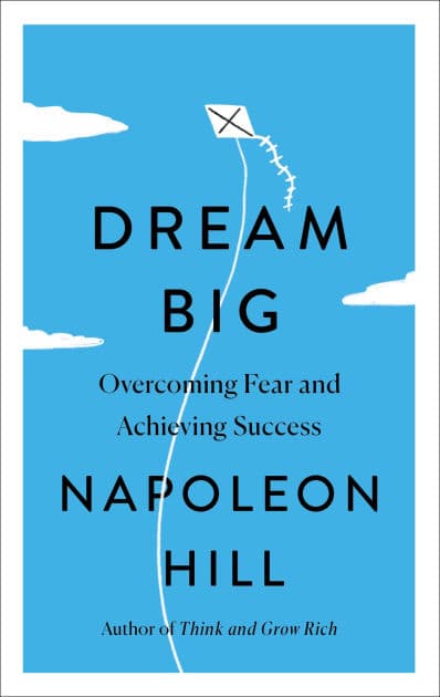 Dream Big: Overcoming Fear and Achieving Success by Napoleon Hill