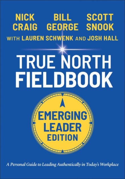 True North Fieldbook, Emerging Leader Edition: The Emerging Leader's Guide to Leading Authentically in Today's Workplace by Bill George