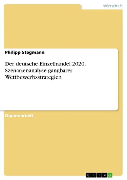 Der deutsche Einzelhandel 2020. Szenarienanalyse gangbarer Wettbewerbsstrategien: Szenarienanalyse gangbarer Wettbewerbsstrategien by Philipp Stegmann