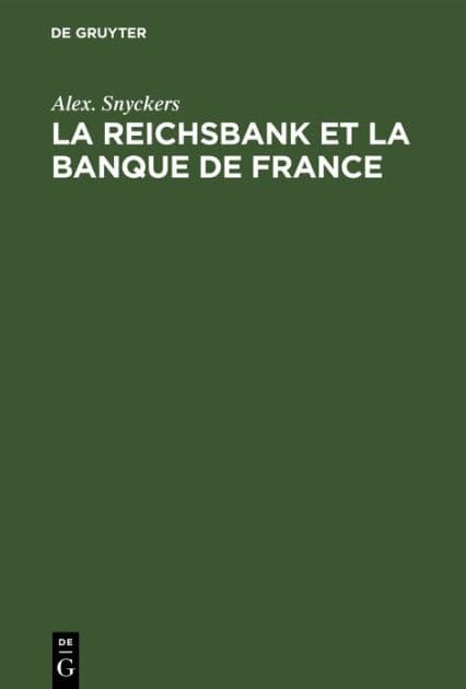La Reichsbank et La Banque de France: Leur politique by Alex. Snyckers