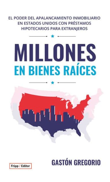 MILLONES EN BIENES RAÍCES: EL PODER DEL APALANCAMIENTO INMOBILIARIO EN ESTADOS UNIDOS CON PRÉSTAMOS HIPOTECARIOS PARA EXTRANJEROS by GASTÓN GREGORIO