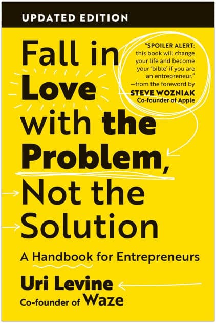 Fall in Love with the Problem, Not the Solution: A Handbook for Entrepreneurs, Updated Edition by Uri Levine