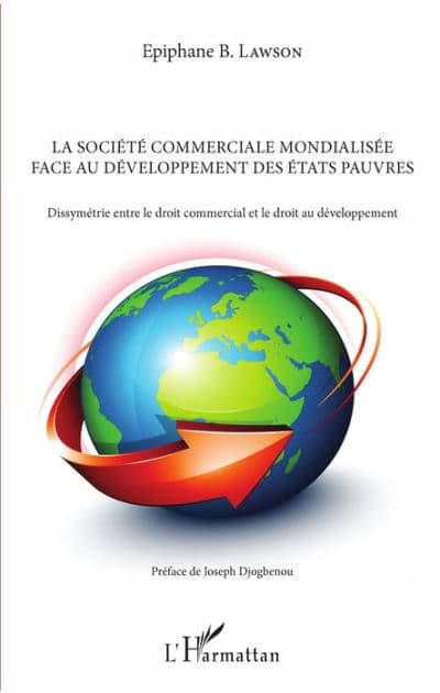 La société commerciale mondialisée face au développement des Etats pauvres: Dissymétrie entre le droit commercial et le droit au développement by Epiphane B. Lawson