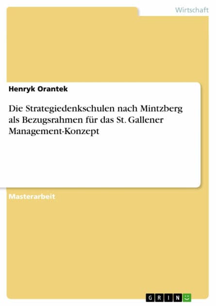 Die Strategiedenkschulen nach Mintzberg als Bezugsrahmen für das St. Gallener Management-Konzept by Henryk Orantek