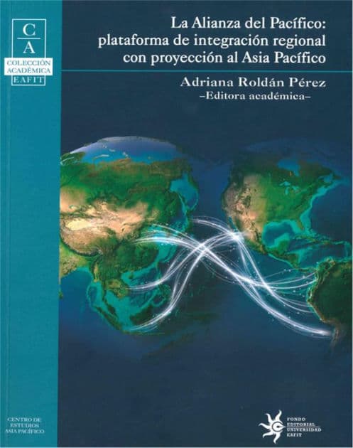La Alianza del Pacifico: Plataforma de integracion regional con proyeccion al Asia Pacifico by Adriana Roldán