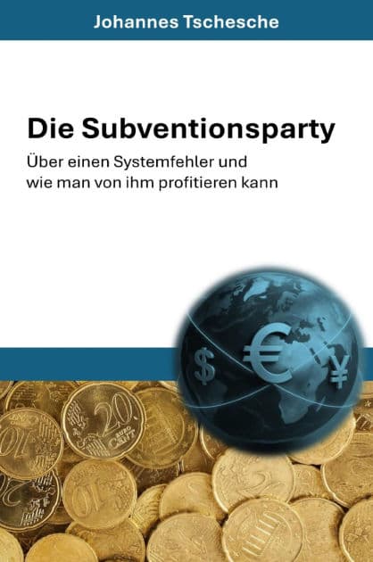 Die Subventionsparty: Über einen Systemfehler und wie man von ihm profitieren kann by Johannes Tschesche