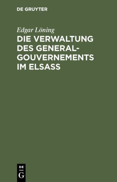 Die Verwaltung des General-Gouvernements im Elsass: Ein Beitrag zur Geschichte des Völkerrechts by Edgar Löning
