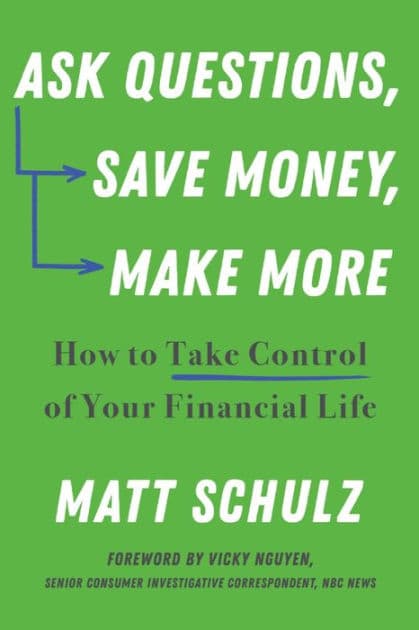 Ask Questions, Save Money, Make More: How to Take Control of Your Financial Life by Matt Schulz