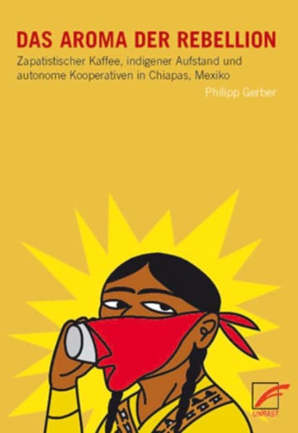 Das Aroma der Rebellion: Zapatistischer Kaffee, indigener Aufstand und autonome Kooperativen in Chiapas, Mexiko by Philipp Gerber