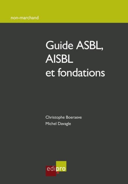 Guide ASBL, AISBL et fondations: Comment créer, gérer et développer une association/fondation belge by Christophe Boeraeve