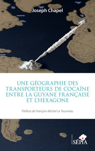 Une géographie des transporteurs de cocaïne entre la Guyane française et l'Hexagone by Joseph Chapel