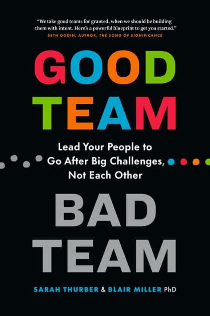 Good Team, Bad Team: Lead Your People to Go After Big Challenges, Not Each Other by Sarah Thurber