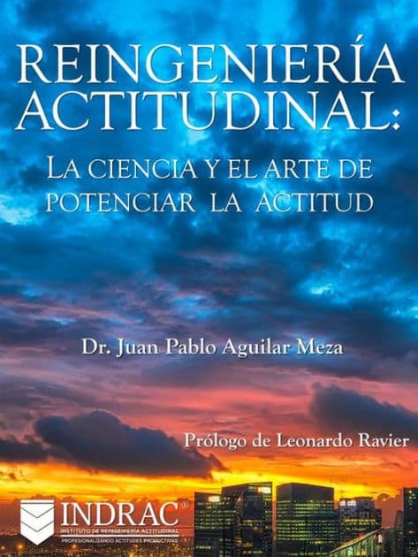 Reingeniería Actitudinal: La ciencia y el arte de potenciar la actitud by Dr. Juan Pablo Aguilar Meza