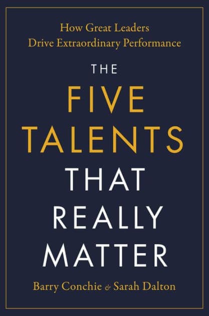 The Five Talents That Really Matter: How Great Leaders Drive Extraordinary Performance by Barry Conchie