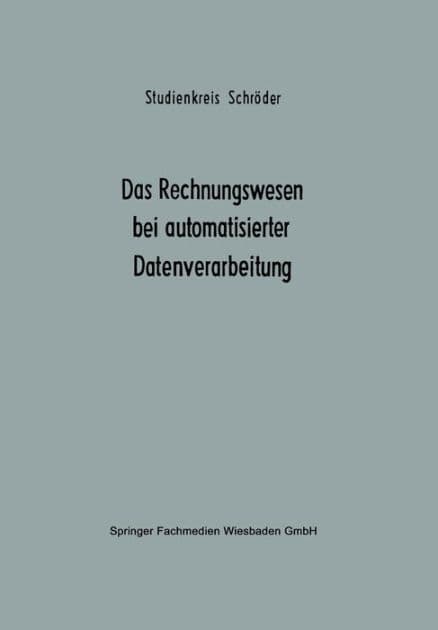 Das Rechnungswesen bei automatisierter Datenverarbeitung: Ergebnisse eines Studienkreises des Betriebswirtschaftlichen Instituts für Organisation und Automation an der Universität zu Köln by Studienkreis Schröder