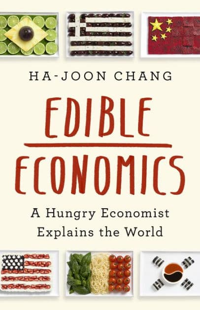 Edible Economics: A Hungry Economist Explains the World by Ha-Joon Chang