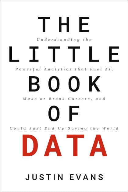 The Little Book of Data: Understanding the Powerful Analytics that Fuel AI, Make or Break Careers, and Could Just End Up Saving the World by Justin Evans