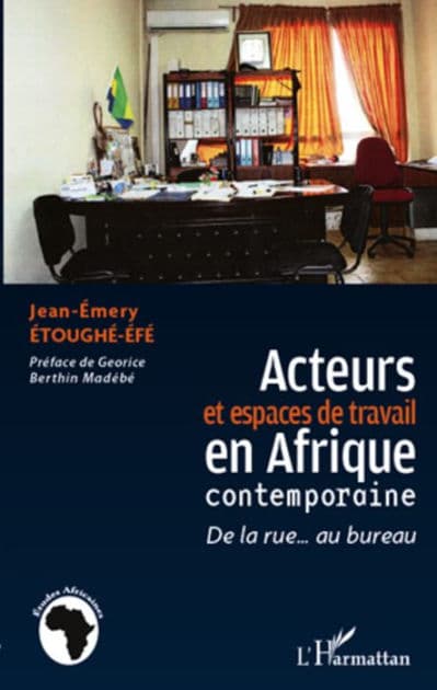 Acteurs et espaces de travail en Afrique contemporaine: De la rue... au bureau by Jean-Emery Etoughe-Efe