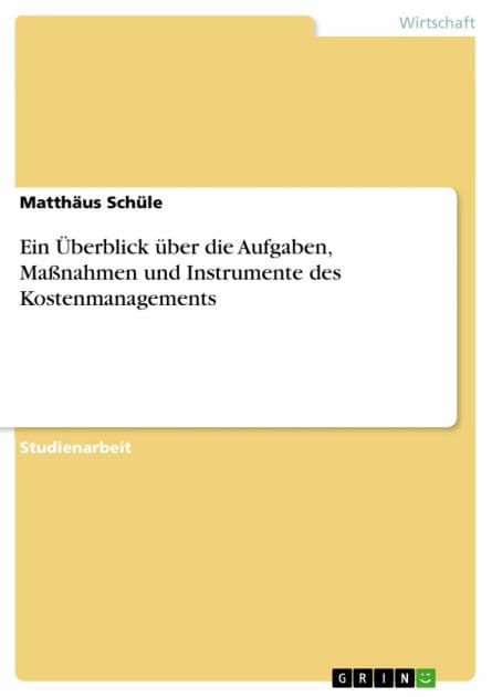 Ein Überblick über die Aufgaben, Maßnahmen und Instrumente des Kostenmanagements by Matthäus Schüle