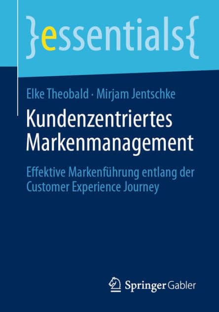 Kundenzentriertes Markenmanagement: Effektive Markenfï¿½hrung entlang der Customer Experience Journey by Elke Theobald